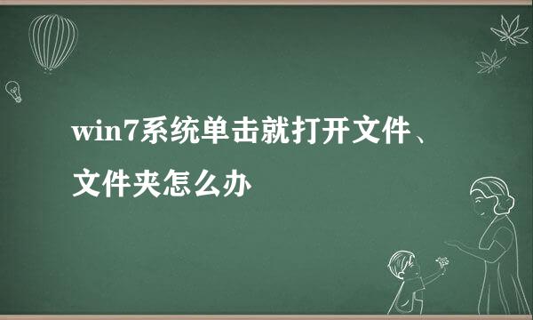win7系统单击就打开文件、文件夹怎么办