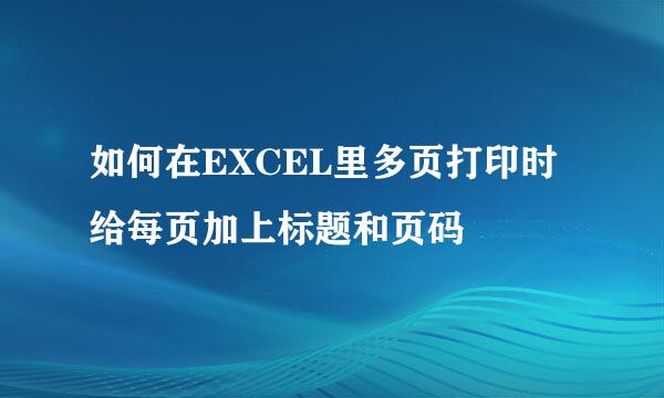 如何在EXCEL里多页打印时给每页加上标题和页码