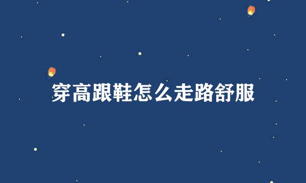 穿高跟鞋怎么走路舒服