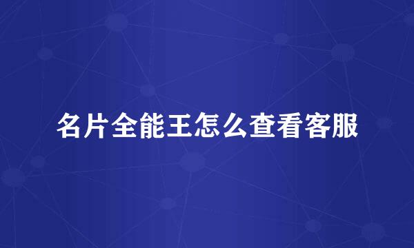 名片全能王怎么查看客服