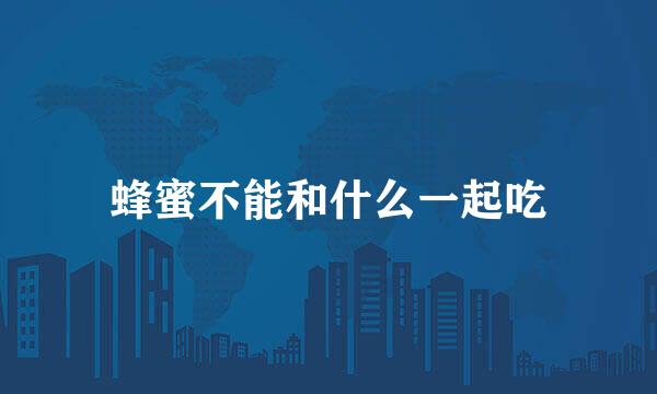 蜂蜜不能和什么一起吃