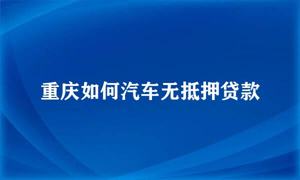 重庆如何汽车无抵押贷款