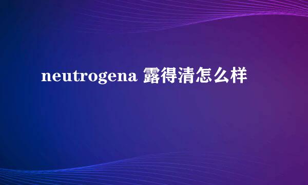 neutrogena 露得清怎么样