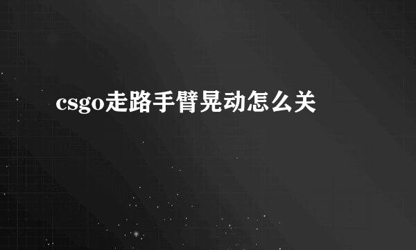 csgo走路手臂晃动怎么关
