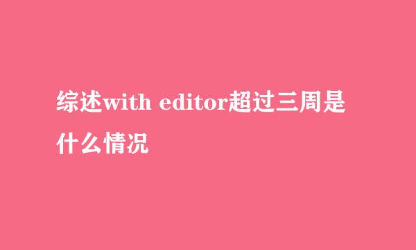 综述with editor超过三周是什么情况