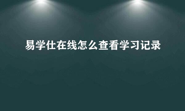 易学仕在线怎么查看学习记录