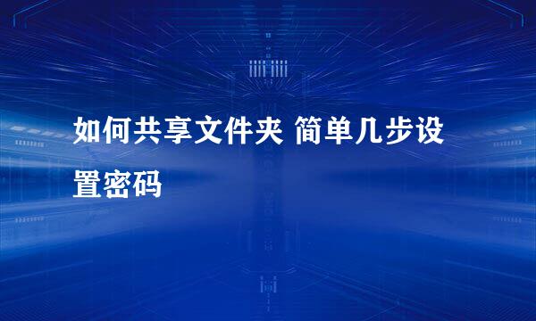 如何共享文件夹 简单几步设置密码