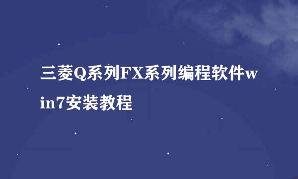三菱Q系列FX系列编程软件win7安装教程