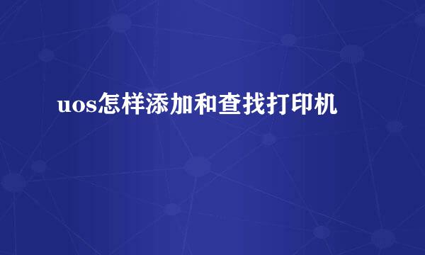 uos怎样添加和查找打印机