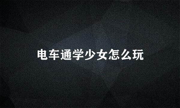 电车通学少女怎么玩