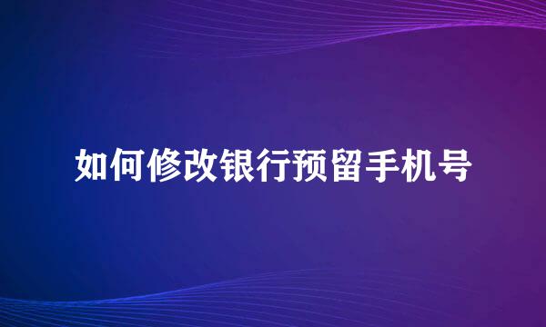 如何修改银行预留手机号