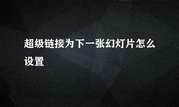 超级链接为下一张幻灯片怎么设置