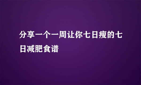 分享一个一周让你七日瘦的七日减肥食谱