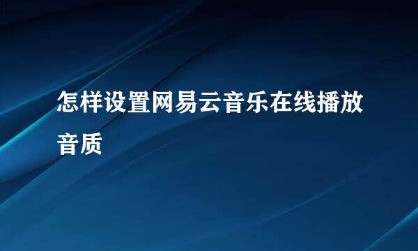 怎样设置网易云音乐在线播放音质