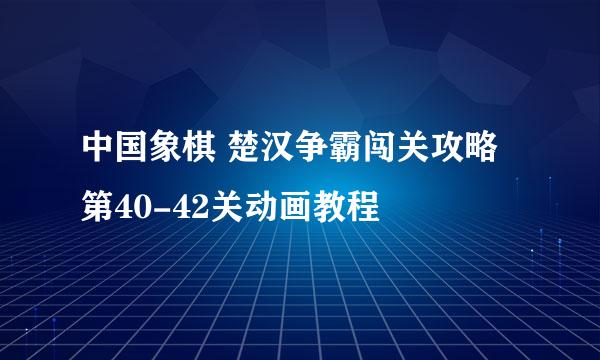 中国象棋 楚汉争霸闯关攻略 第40-42关动画教程