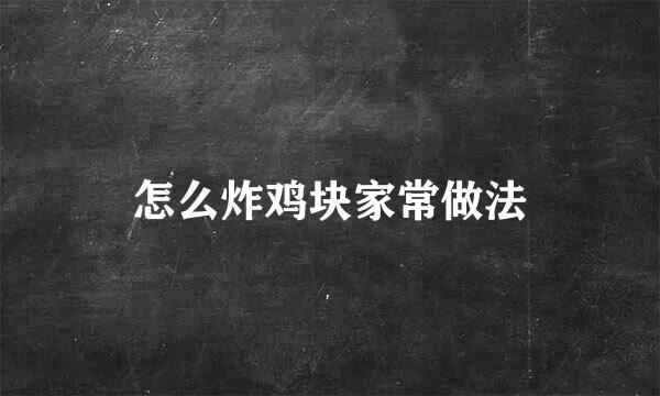 怎么炸鸡块家常做法