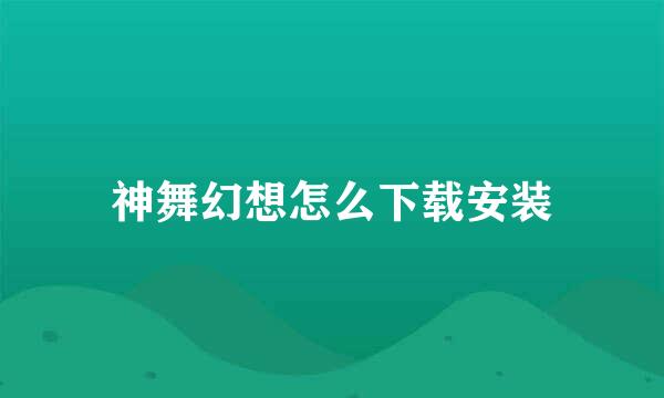 神舞幻想怎么下载安装