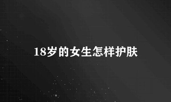 18岁的女生怎样护肤