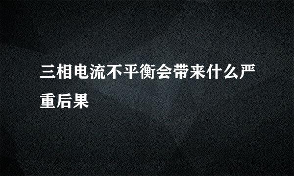 三相电流不平衡会带来什么严重后果