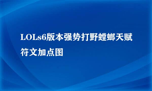 LOLs6版本强势打野螳螂天赋符文加点图