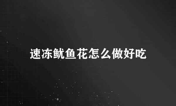 速冻鱿鱼花怎么做好吃