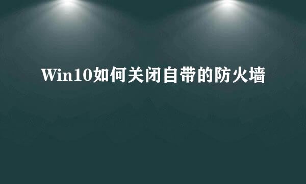 Win10如何关闭自带的防火墙
