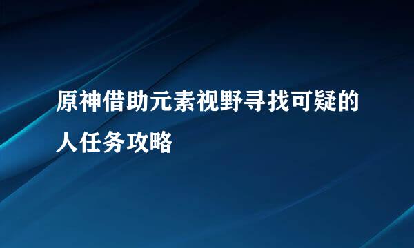 原神借助元素视野寻找可疑的人任务攻略