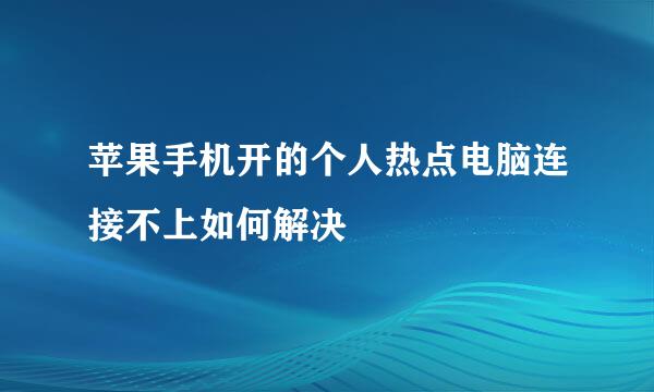苹果手机开的个人热点电脑连接不上如何解决
