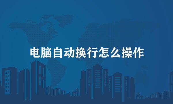 电脑自动换行怎么操作