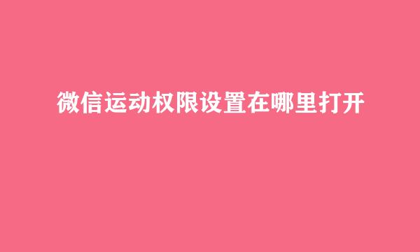 微信运动权限设置在哪里打开