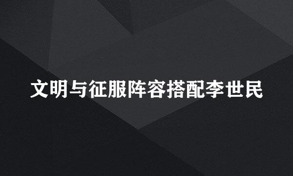 文明与征服阵容搭配李世民