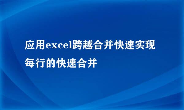 应用excel跨越合并快速实现每行的快速合并