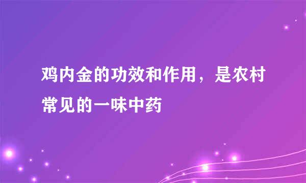 鸡内金的功效和作用，是农村常见的一味中药
