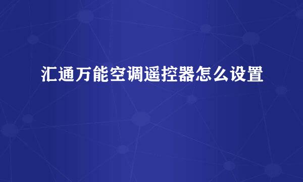 汇通万能空调遥控器怎么设置