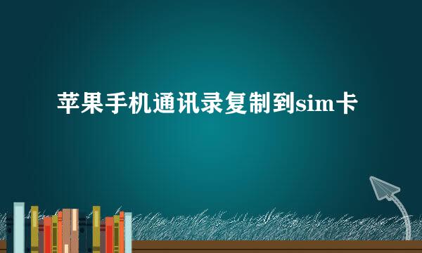 苹果手机通讯录复制到sim卡