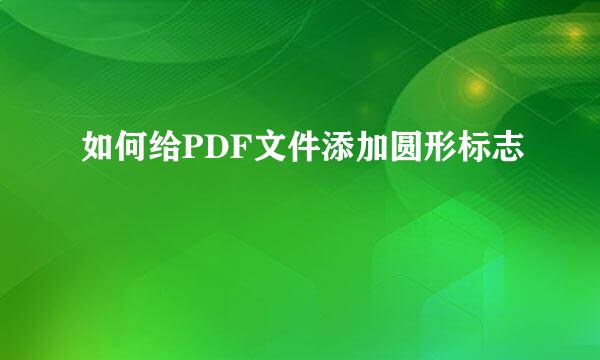 如何给PDF文件添加圆形标志