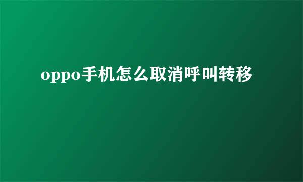 oppo手机怎么取消呼叫转移