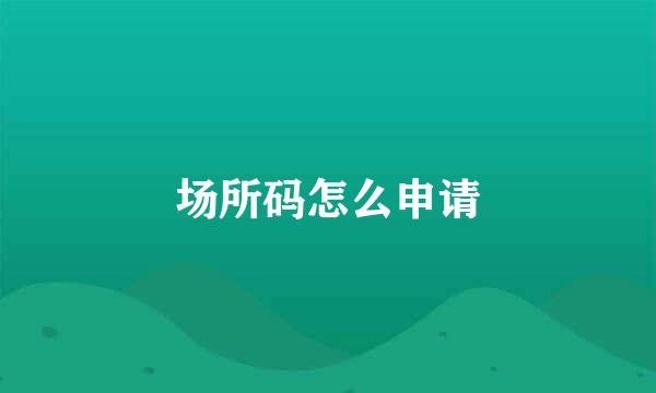 场所码怎么申请