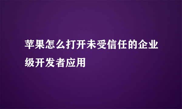 苹果怎么打开未受信任的企业级开发者应用