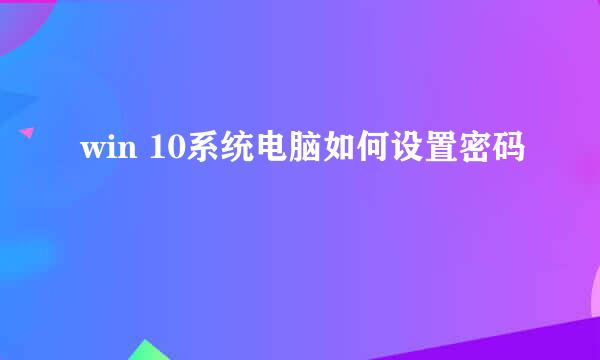 win 10系统电脑如何设置密码