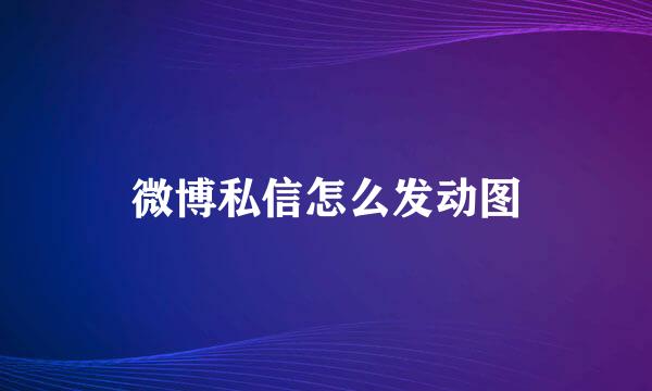 微博私信怎么发动图