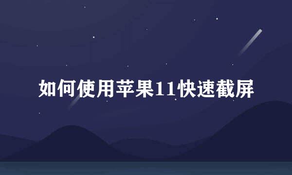 如何使用苹果11快速截屏