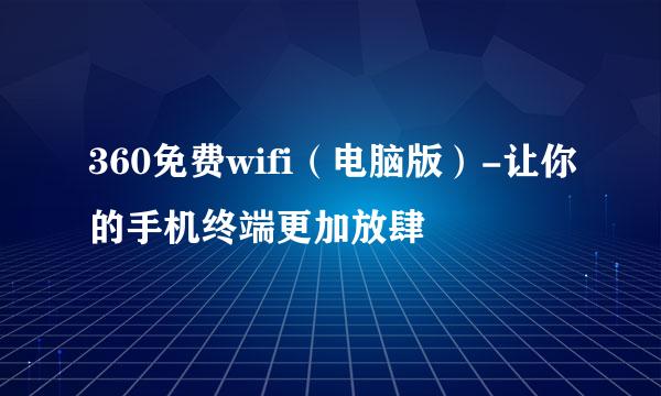 360免费wifi（电脑版）-让你的手机终端更加放肆