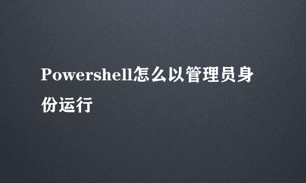 Powershell怎么以管理员身份运行