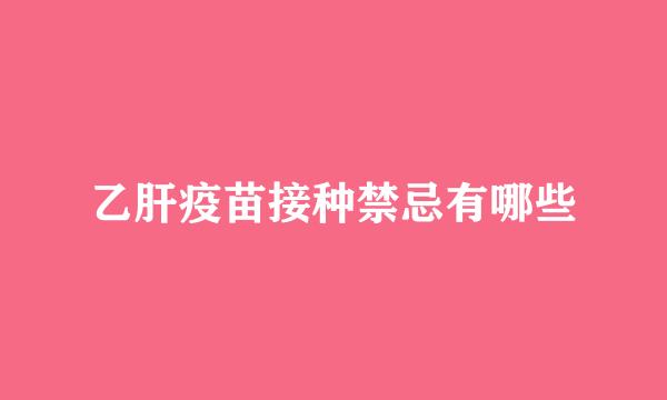 乙肝疫苗接种禁忌有哪些