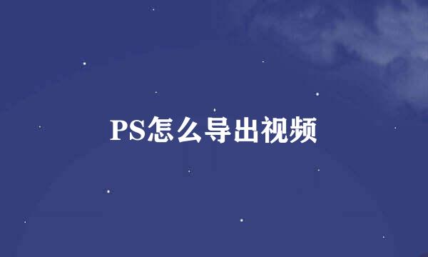 PS怎么导出视频