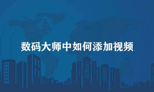 数码大师中如何添加视频