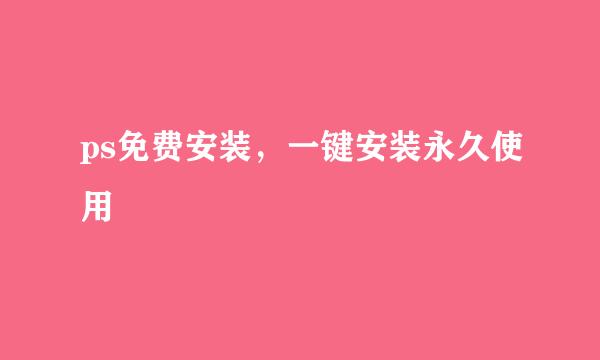ps免费安装，一键安装永久使用