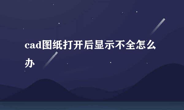 cad图纸打开后显示不全怎么办
