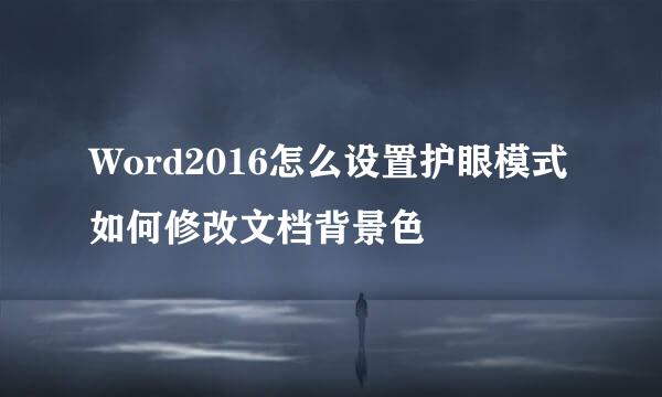 Word2016怎么设置护眼模式 如何修改文档背景色